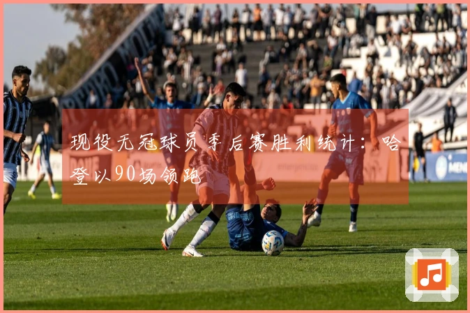 现役无冠球员季后赛胜利统计：哈登以90场领跑