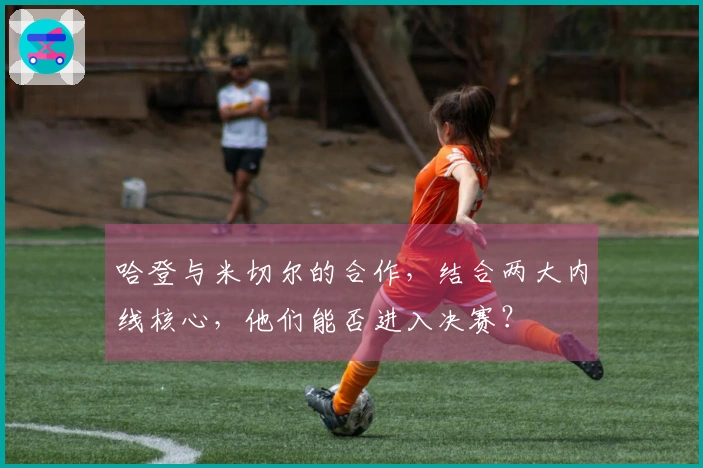 哈登与米切尔的合作，结合两大内线核心，他们能否进入决赛？