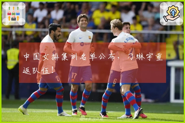 中国女排集训名单公布，刁琳宇重返队伍！