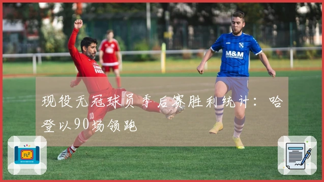 现役无冠球员季后赛胜利统计：哈登以90场领跑